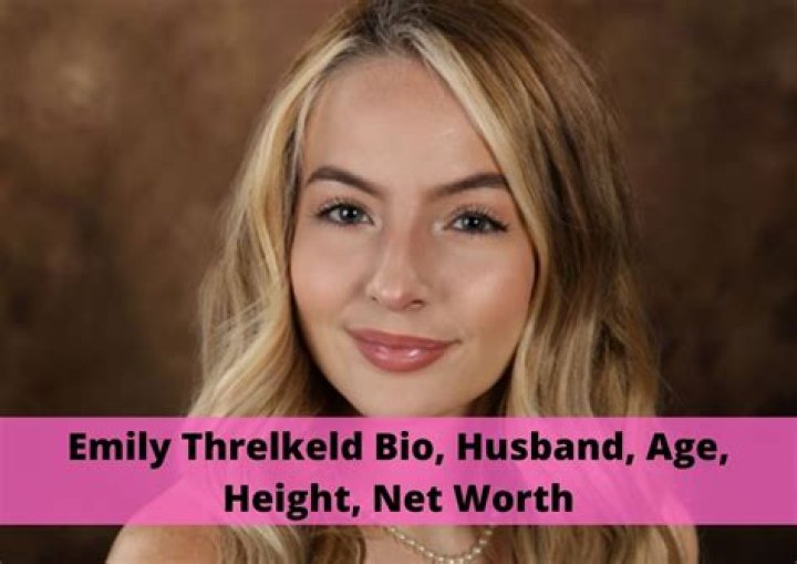 Emily Threlkeld: Family Member Detailed Bio, Age, Birthday, & Height Insights and more
