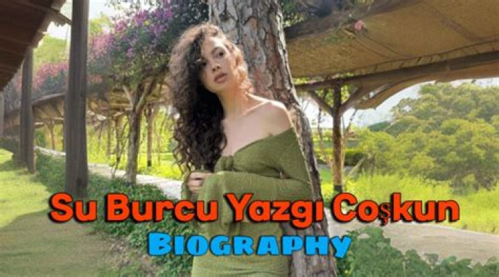 Su Burcu Yazgi Coskun - Bio, Age, Wiki, Facts and Family